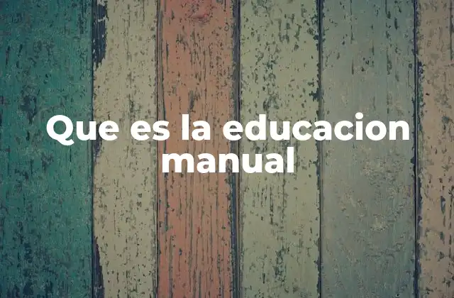 Que es la Educacion Manual