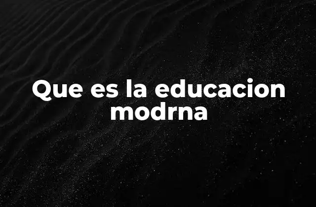 Que es la Educacion Modrna