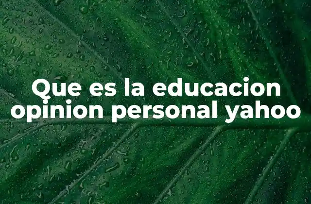 Que es la Educacion Opinion Personal Yahoo