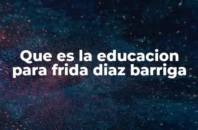 Que es la Educacion para Frida Diaz Barriga 2 La visión de Frida Díaz Barriga sobre la escuela y la sociedad