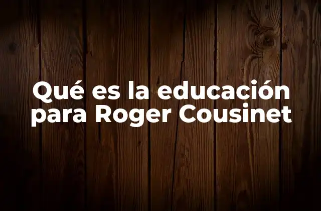 Qué es la Educación para Roger Cousinet