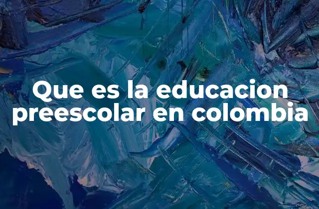Que es la Educacion Preescolar en Colombia
