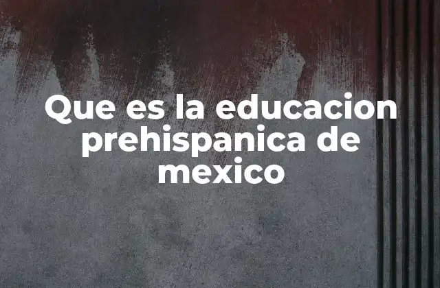 Que es la Educacion Prehispanica de Mexico 2 El papel de la educación en las civilizaciones mesoamericanas
