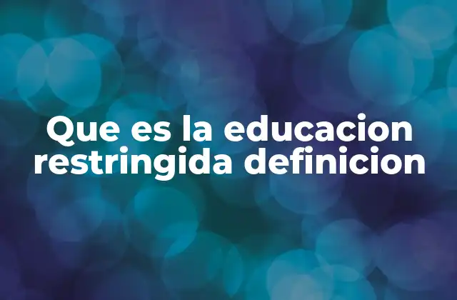 Que es la Educacion Restringida Definicion
