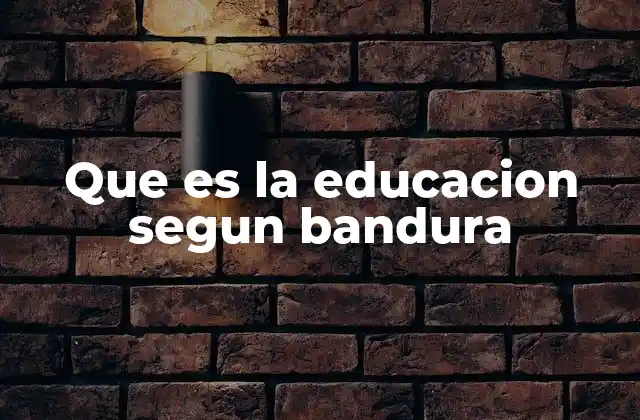 Que es la Educacion Segun Bandura