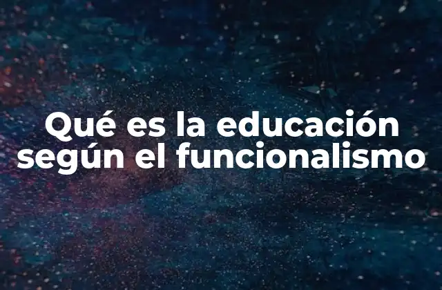 Qué es la Educación según el Funcionalismo