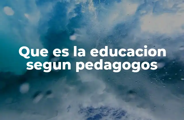 Que es la Educacion Segun Pedagogos