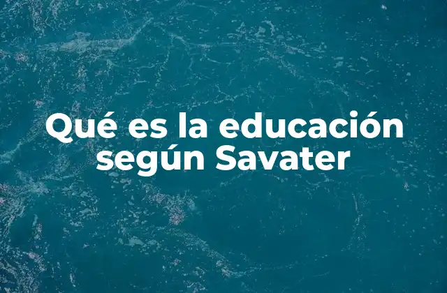 Qué es la Educación según Savater