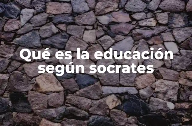 Qué es la Educación según Socrates