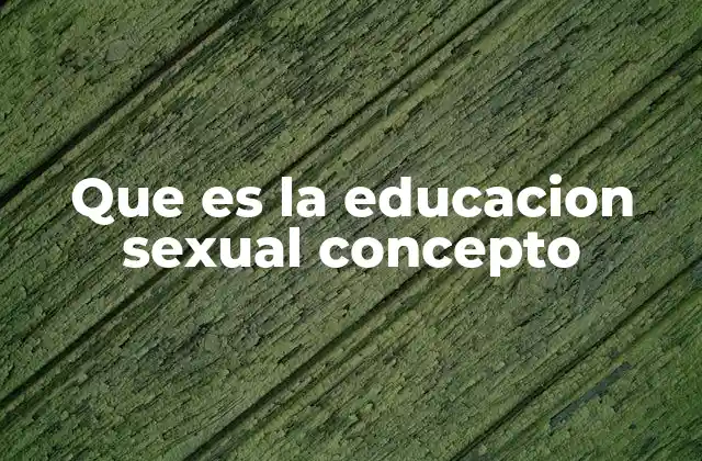 Que es la Educacion Sexual Concepto