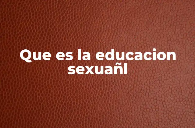 Que es la Educacion Sexuañl