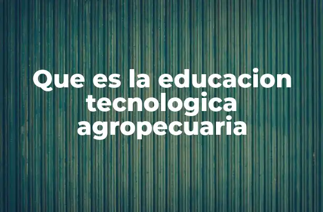 Que es la Educacion Tecnologica Agropecuaria