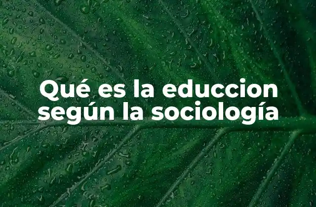 Qué es la Educcion según la Sociología