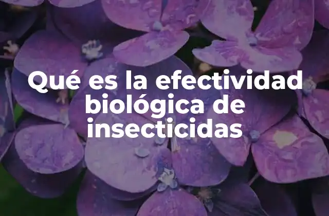 Qué es la Efectividad Biológica de Insecticidas