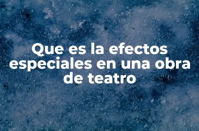 Cómo los efectos especiales en teatro enriquecen la narrativa