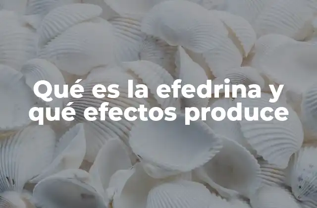 Qué es la Efedrina y Qué Efectos Produce