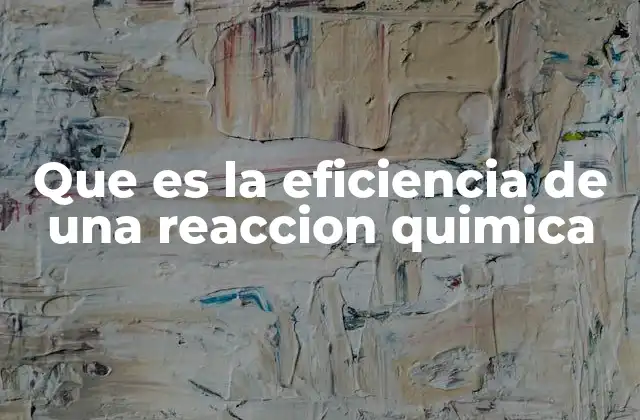 Que es la Eficiencia de una Reaccion Quimica