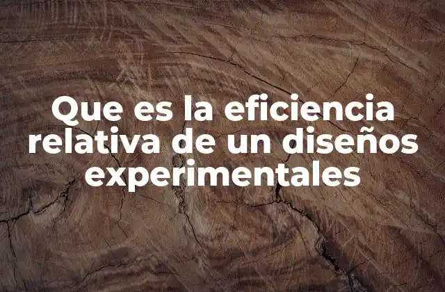 Que es la Eficiencia Relativa de un Diseños Experimentales
