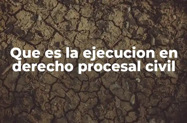 Que es la Ejecucion en Derecho Procesal Civil
