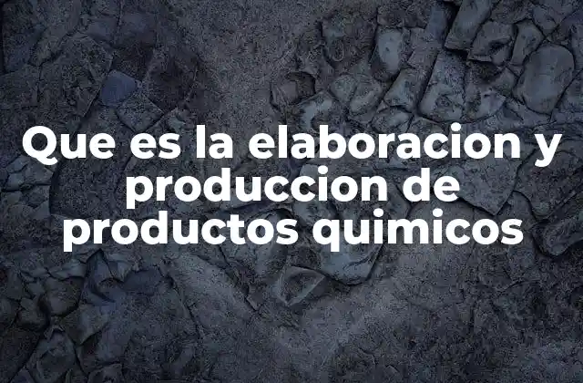 Que es la Elaboracion y Produccion de Productos Quimicos 2 El proceso detrás de los compuestos químicos industriales