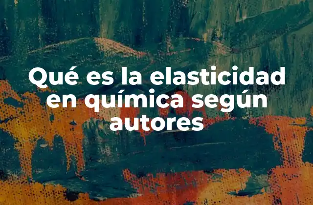 Qué es la Elasticidad en Química según Autores
