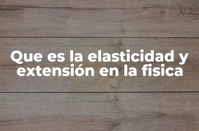 Que es la Elasticidad y Extensión en la Fisica