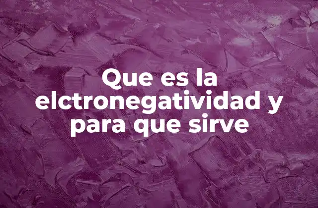 Que es la Elctronegatividad y para que Sirve