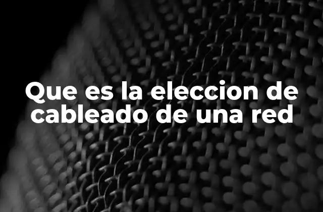 Factores clave para seleccionar el cableado adecuado