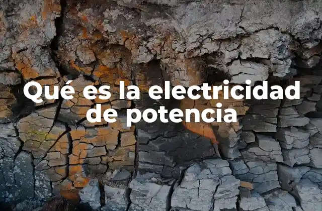 Qué es la Electricidad de Potencia 2 Cómo se mide y cuáles son las unidades de la electricidad de potencia