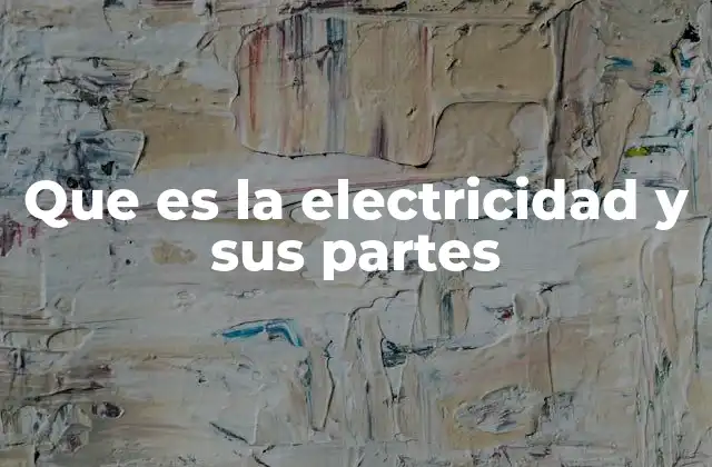 Que es la Electricidad y Sus Partes
