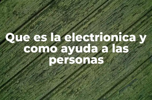 Que es la Electrionica y como Ayuda a las Personas 2 La importancia de la electrónica en la sociedad moderna