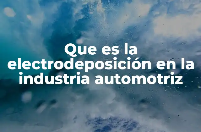 Que es la Electrodeposición en la Industria Automotriz