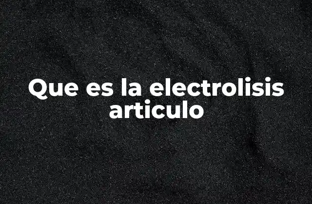 Que es la Electrolisis Articulo