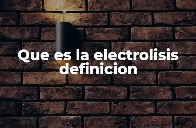 Que es la Electrolisis Definicion