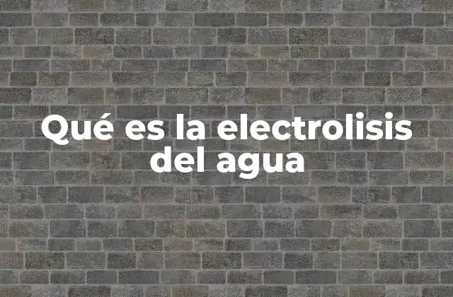 Qué es la Electrolisis Del Agua