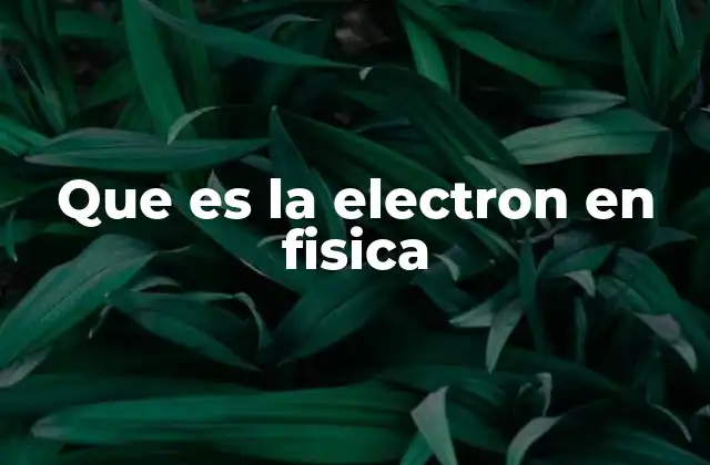 El papel del electrón en la estructura atómica