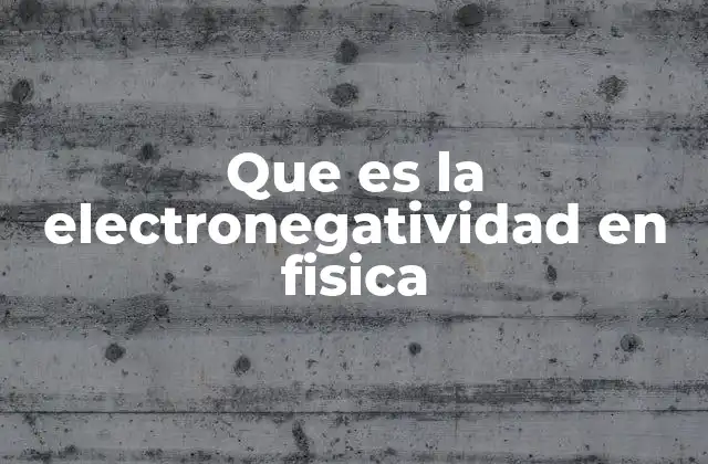 Que es la Electronegatividad en Fisica