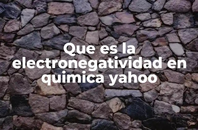 Que es la Electronegatividad en Quimica Yahoo