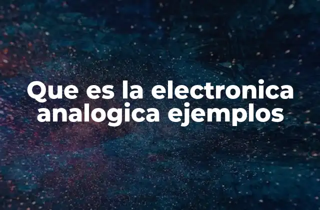 Que es la Electronica Analogica Ejemplos 2 La base física de la electrónica analógica
