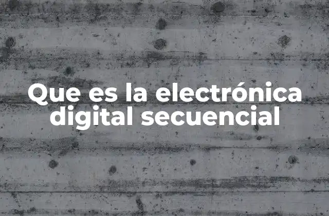 Que es la Electrónica Digital Secuencial