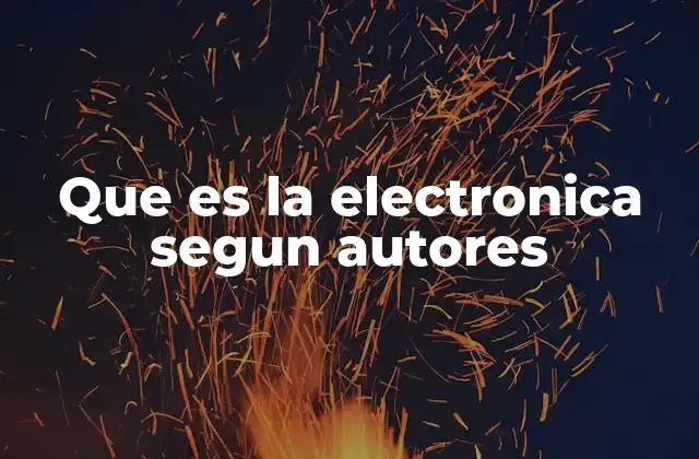 Que es la Electronica Segun Autores