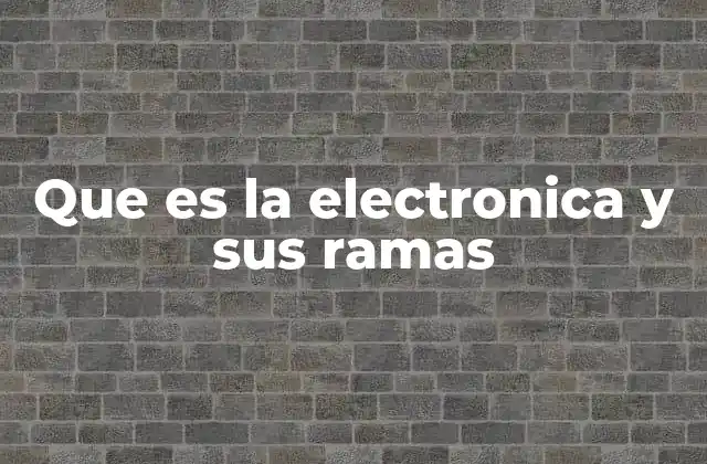 Que es la Electronica y Sus Ramas