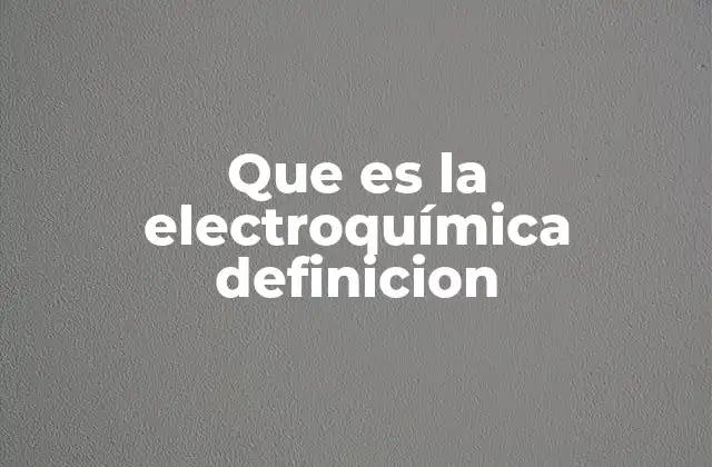 Que es la Electroquímica Definicion
