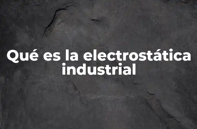 Qué es la Electrostática Industrial