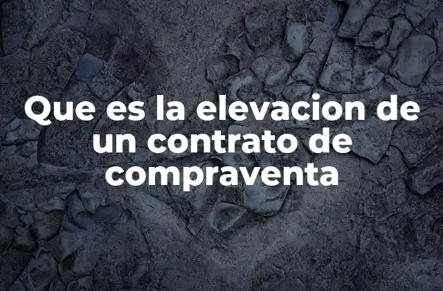 Que es la Elevacion de un Contrato de Compraventa