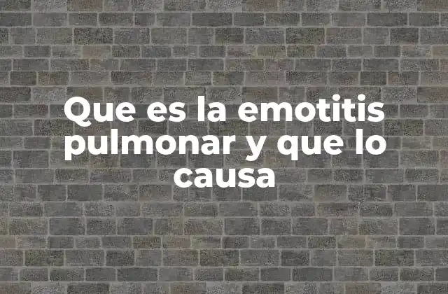 Que es la Emotitis Pulmonar y que Lo Causa