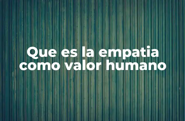 Que es la Empatia como Valor Humano