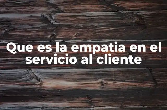 Que es la Empatia en el Servicio Al Cliente