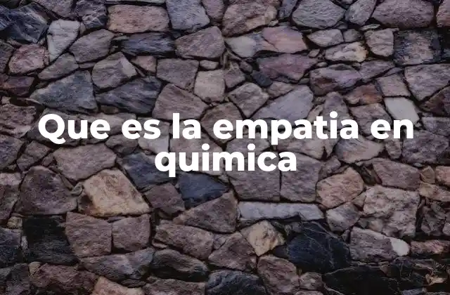 Que es la Empatia en Quimica