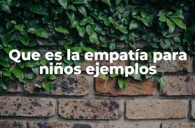 Que es la Empatía para Niños Ejemplos